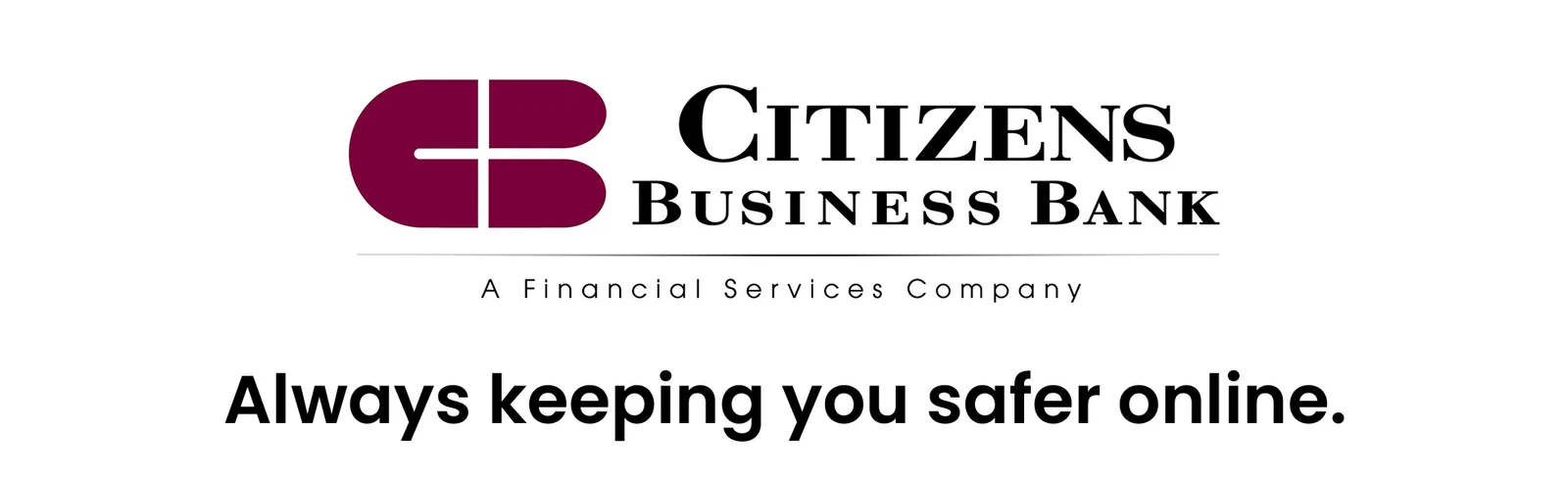 the logo for Citizens Business Bank, featuring a bold maroon “CB” icon on the left made of geometric shapes forming a stylized letter “C” and “B”. To the right of the icon, the words “CITIZENS BUSINESS BANK” appear in uppercase serif letters, with “A Financial Services Company” written in smaller, lighter text below, separated by a thin horizontal line. At the bottom, the phrase “Always keeping you safer online.” is displayed in large, bold black letters, highlighting the bank’s commitment to cybersecurity and customer protection. The design is clean, professional, and set on a white background.