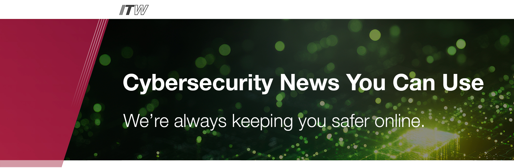 ITW logo with text ‘Cybersecurity News You Can Use. We’re always keeping you safer online’ over a dark green abstract background.
