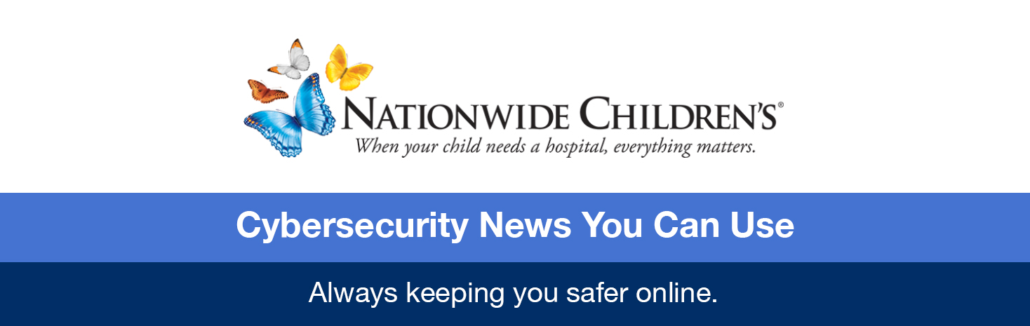 Nationwide Children’s logo with colorful butterflies above the tagline ‘When your child needs a hospital, everything matters.’ Below, the text reads ‘Cybersecurity News You Can Use — Always keeping you safer online.’