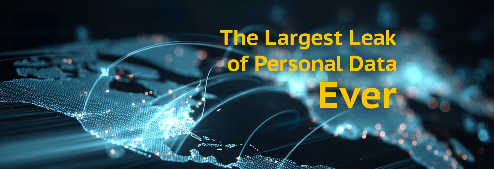 A digital representation of a world map formed by glowing blue dots interconnected by bright lines, indicating global network connections or data flow. Prominently displayed text in bold yellow letters on the right side reads: "The Largest Leak of Personal Data Ever." The background is dark, highlighting the vivid blue digital elements symbolizing cybersecurity and data leaks.