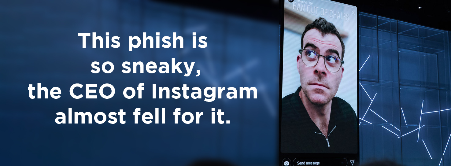 The image shows a presentation slide with a phishing awareness message. On the left side, large bold white text says: “This phish is so sneaky, the CEO of Instagram almost fell for it.” The background is a blue-toned, modern conference room or auditorium with glass walls and angular light fixtures. On the right side of the image, there is a giant projected photo of Adam Mosseri, the CEO of Instagram. He is wearing glasses, a black shirt with a zipper collar, and looking upward to the right with a surprised or thoughtful expression. The top of the photo has an Instagram Stories caption that says “RAN OUT OF CHAIRS.” At the bottom of the projected image is a mock Instagram interface showing “Send message” and icons for interactions, emphasizing the social media context of the phishing threat.