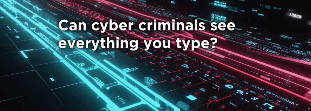 a stylized, close-up view of a computer keyboard illuminated with glowing cyan and red lights, representing data streams. The text "Can cyber criminals see everything you type?" is overlaid in the center.